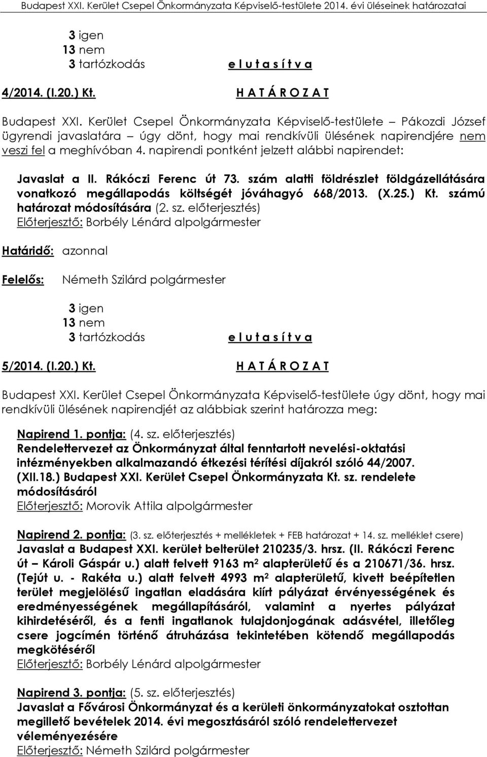 napirendi pontként jelzett alábbi napirendet: Javaslat a II. Rákóczi Ferenc út 73. szám alatti földrészlet földgázellátására vonatkozó megállapodás költségét jóváhagyó 668/2013. (X.25.) Kt.