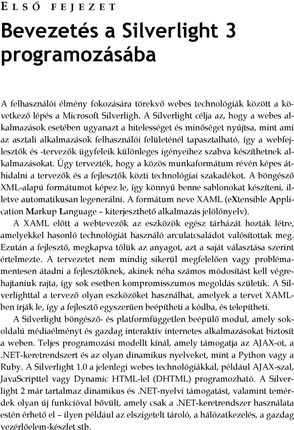 és -tervezők ügyfeleik különleges igényeihez szabva készíthetnek alkalmazásokat.