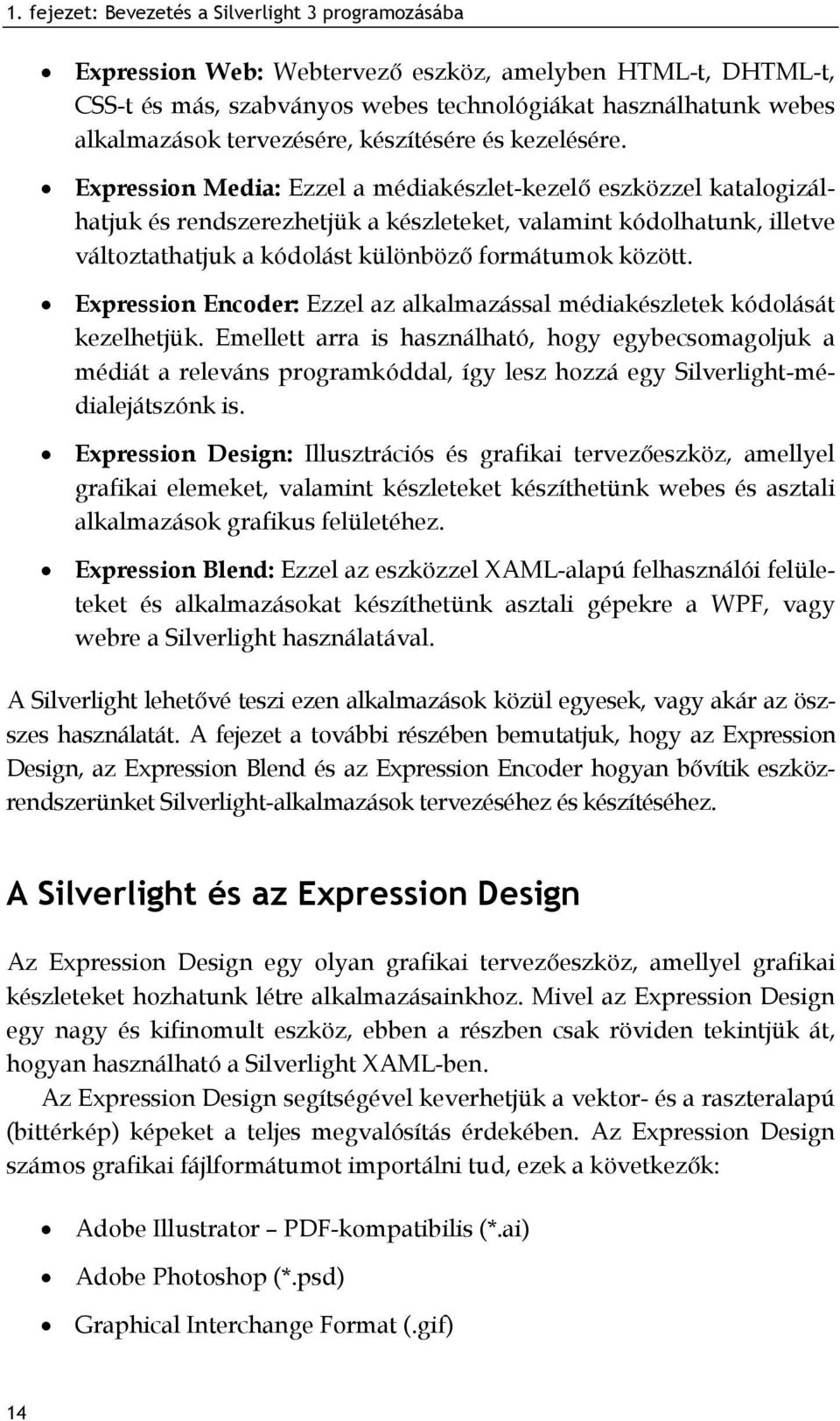 Expression Media: Ezzel a médiakészlet-kezelő eszközzel katalogizálhatjuk és rendszerezhetjük a készleteket, valamint kódolhatunk, illetve változtathatjuk a kódolást különböző formátumok között.