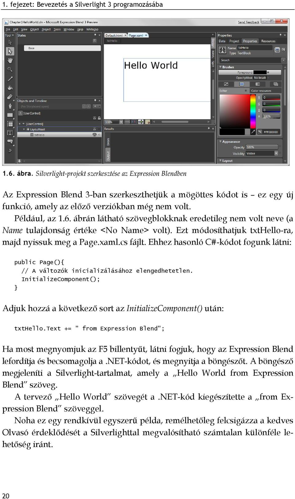ábrán látható szövegblokknak eredetileg nem volt neve (a Name tulajdonság értéke <No Name> volt). Ezt módosíthatjuk txthello-ra, majd nyissuk meg a Page.xaml.cs fájlt.