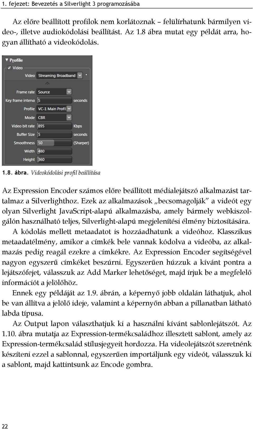 Ezek az alkalmazások becsomagolják a videót egy olyan Silverlight JavaScript-alapú alkalmazásba, amely bármely webkiszolgálón használható teljes, Silverlight-alapú megjelenítési élmény biztosítására.