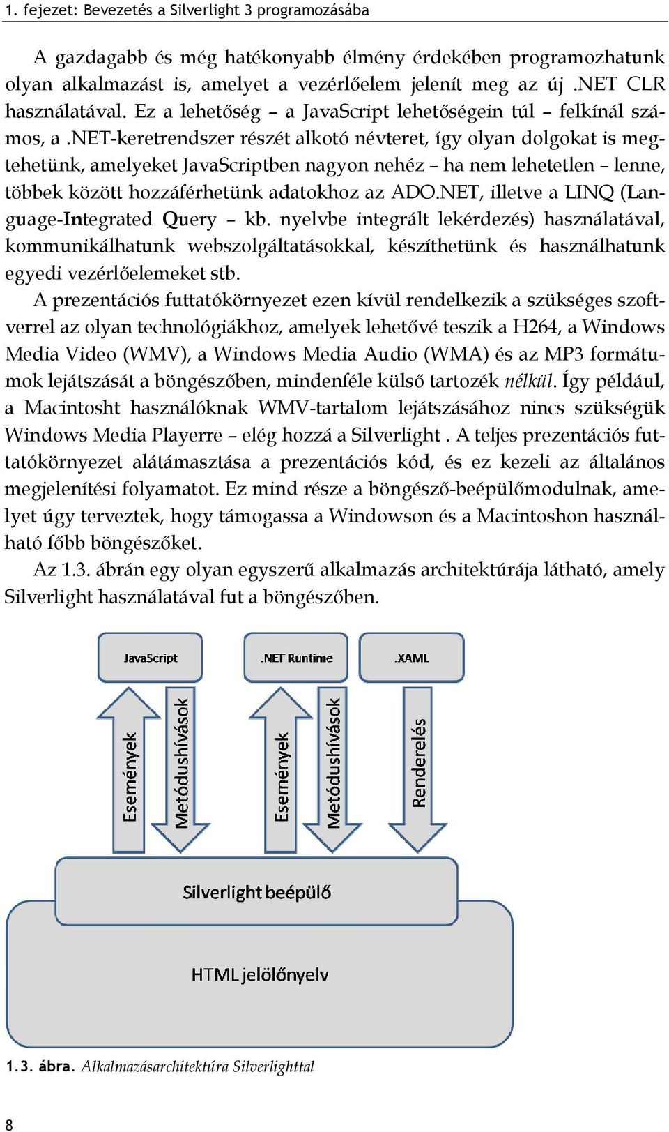 net-keretrendszer részét alkotó névteret, így olyan dolgokat is megtehetünk, amelyeket JavaScriptben nagyon nehéz ha nem lehetetlen lenne, többek között hozzáférhetünk adatokhoz az ADO.
