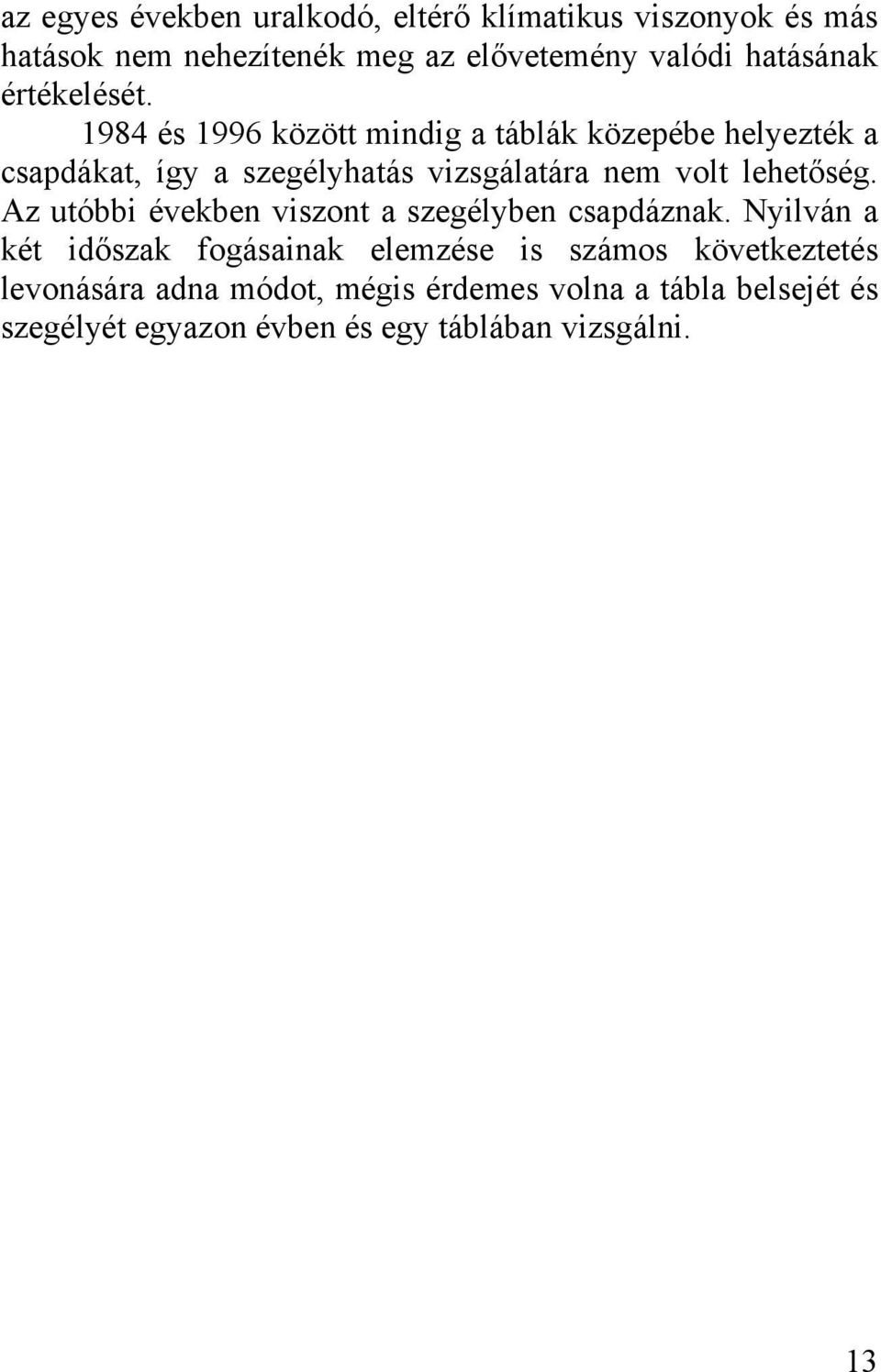 1984 és 1996 között mindig a táblák közepébe helyezték a csapdákat, így a szegélyhatás vizsgálatára nem volt lehetőség.
