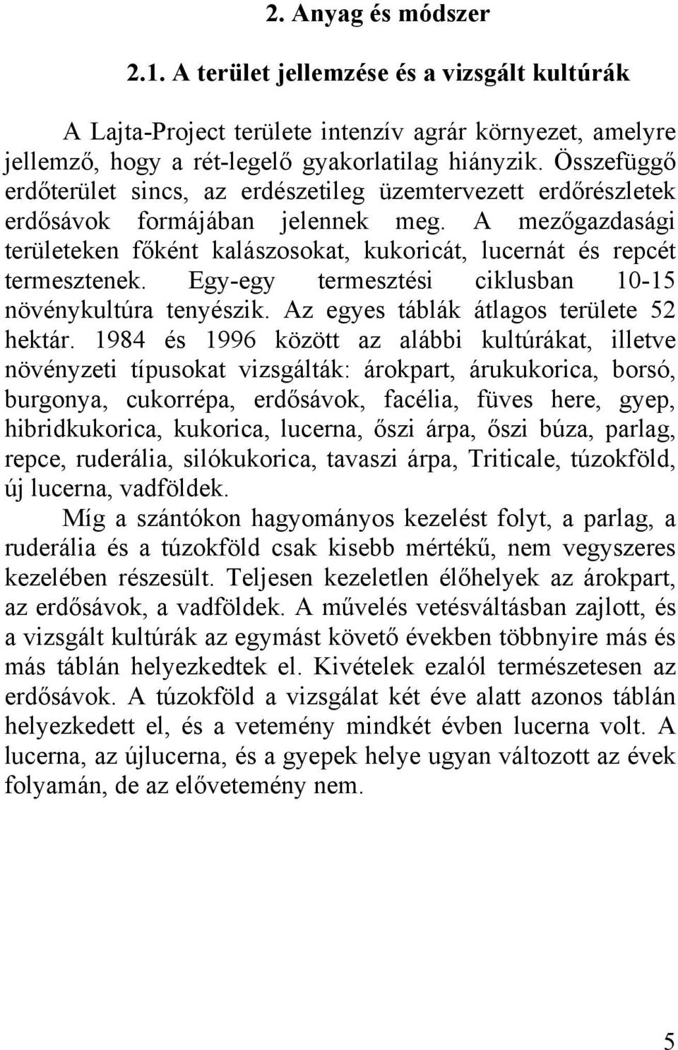 A mezőgazdasági területeken főként kalászosokat, kukoricát, lucernát és repcét termesztenek. Egy-egy termesztési ciklusban 10-15 növénykultúra tenyészik. Az egyes táblák átlagos területe 52 hektár.