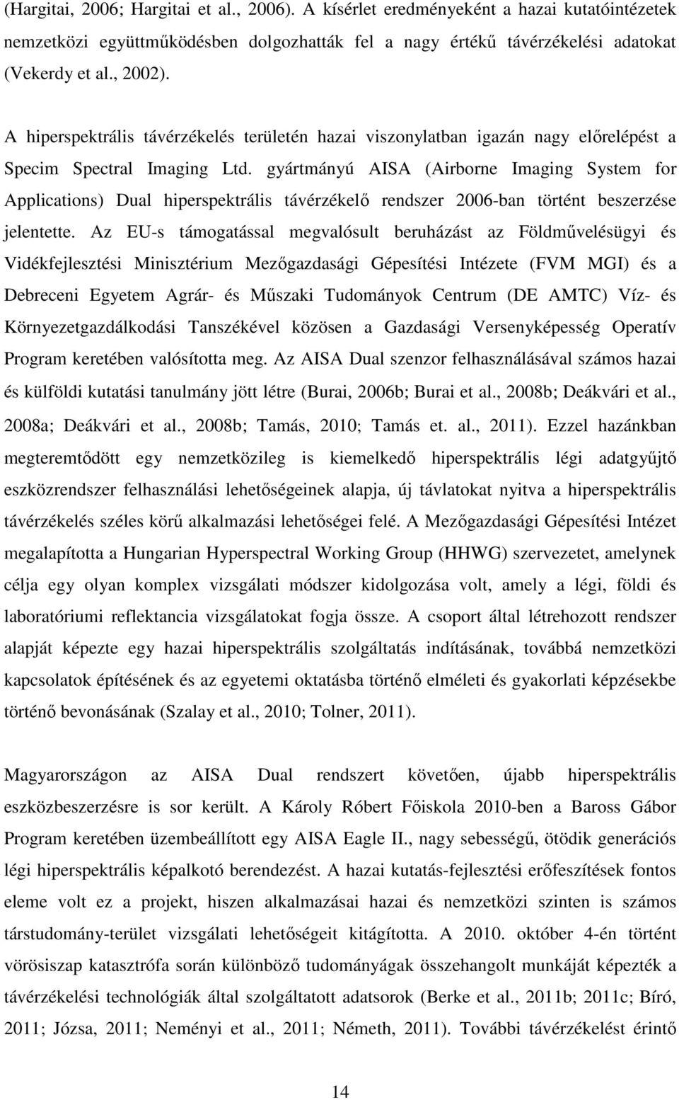 gyártmányú AISA (Airborne Imaging System for Applications) Dual hiperspektrális távérzékelő rendszer 2006-ban történt beszerzése jelentette.