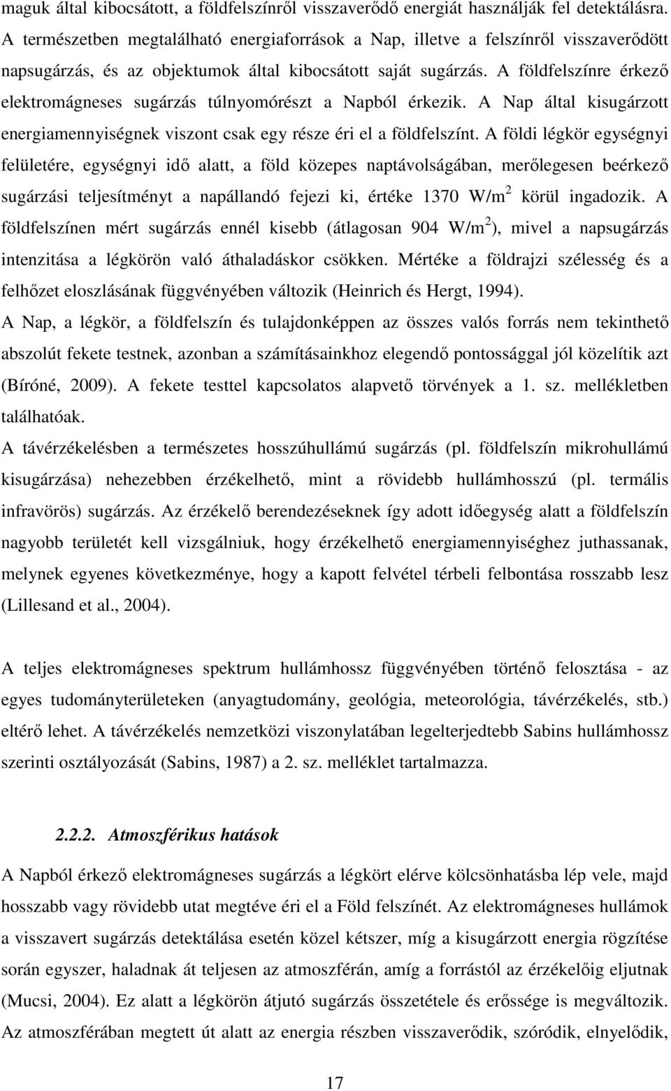 A földfelszínre érkező elektromágneses sugárzás túlnyomórészt a Napból érkezik. A Nap által kisugárzott energiamennyiségnek viszont csak egy része éri el a földfelszínt.