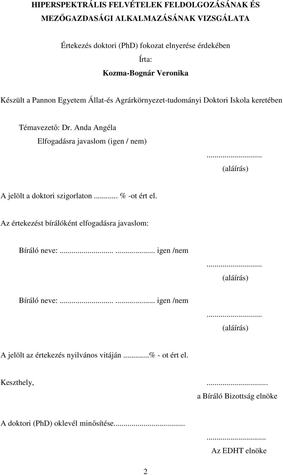 .. (aláírás) A jelölt a doktori szigorlaton... % -ot ért el. Az értekezést bírálóként elfogadásra javaslom: Bíráló neve:...... igen /nem... (aláírás) Bíráló neve:.