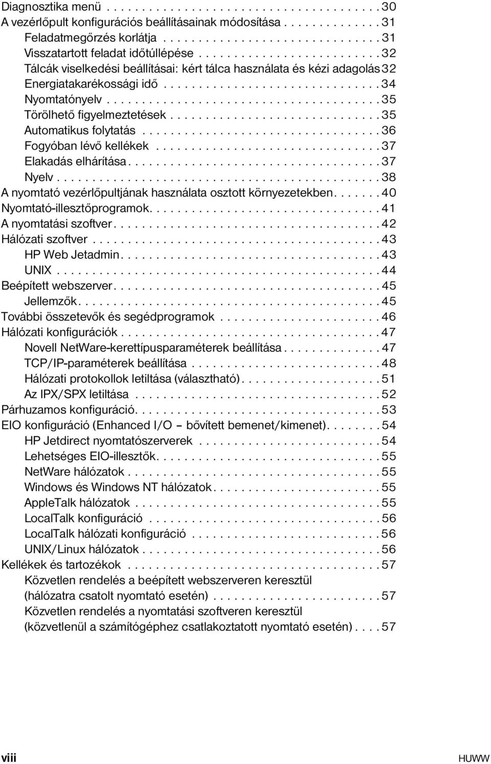 ......................................35 Törölhető figyelmeztetések..............................35 Automatikus folytatás..................................36 Fogyóban lévő kellékek.