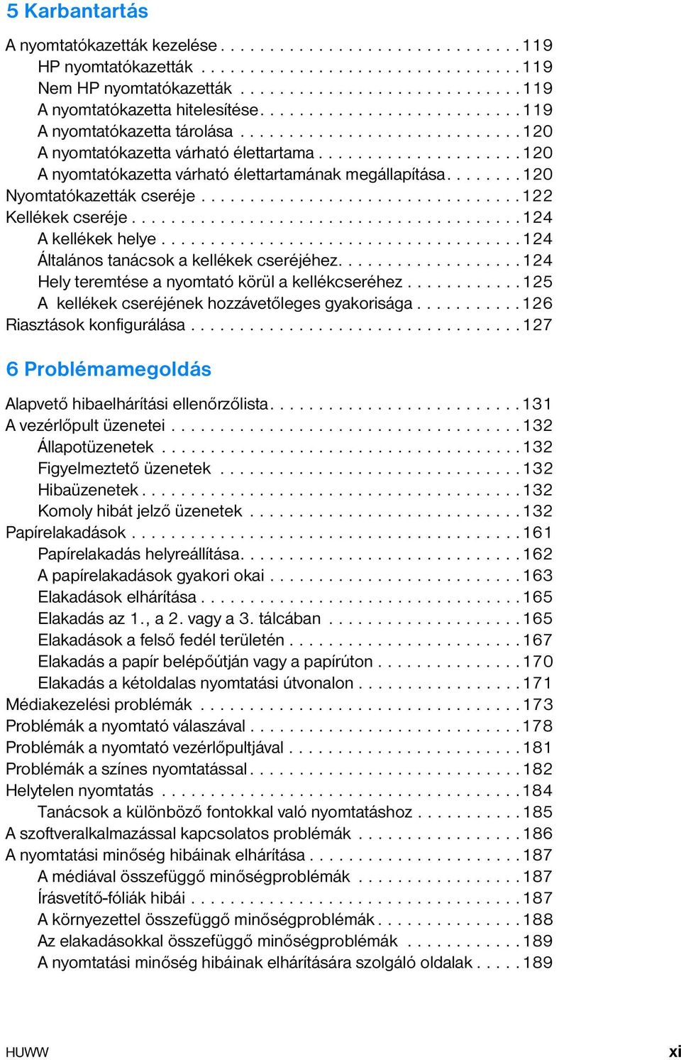 .......120 Nyomtatókazetták cseréje.................................122 Kellékek cseréje........................................124 A kellékek helye.....................................124 Általános tanácsok a kellékek cseréjéhez.