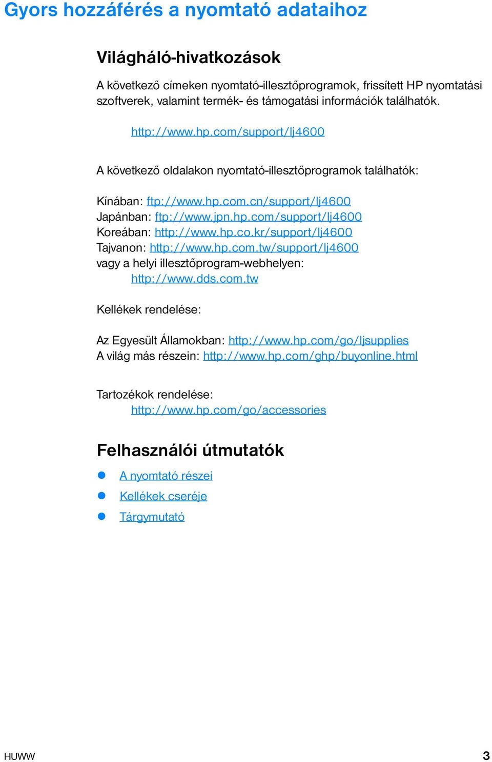 hp.co.kr/support/lj4600 Tajvanon: http://www.hp.com.tw/support/lj4600 vagy a helyi illesztőprogram-webhelyen: http://www.dds.com.tw Kellékek rendelése: Az Egyesült Államokban: http://www.hp.com/go/ljsupplies A világ más részein: http://www.