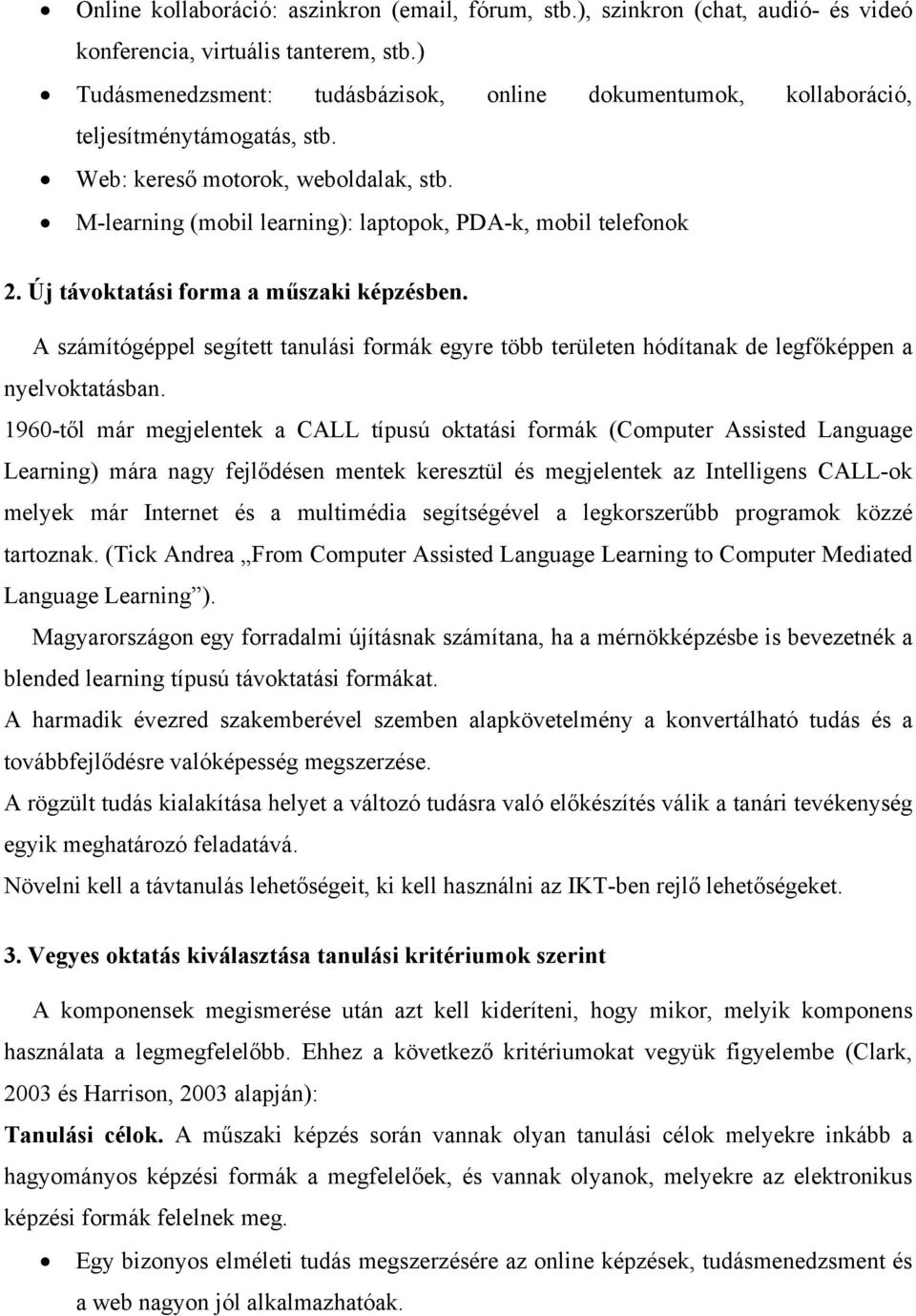 Új távoktatási forma a műszaki képzésben. A számítógéppel segített tanulási formák egyre több területen hódítanak de legfőképpen a nyelvoktatásban.