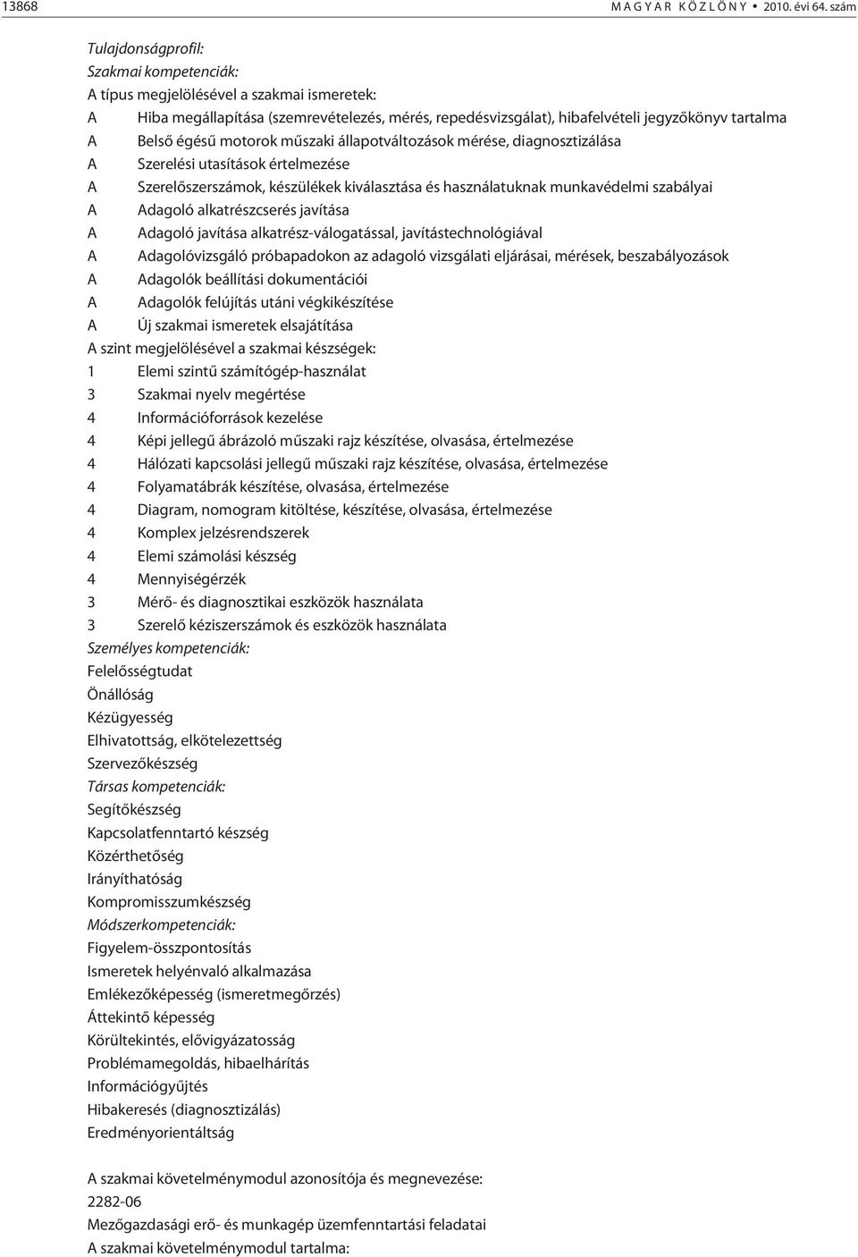 égésû motorok mûszaki állapotváltozások mérése, diagnosztizálása A Szerelési utasítások értelmezése A Szerelõszerszámok, készülékek kiválasztása és használatuknak munkavédelmi szabályai A Adagoló