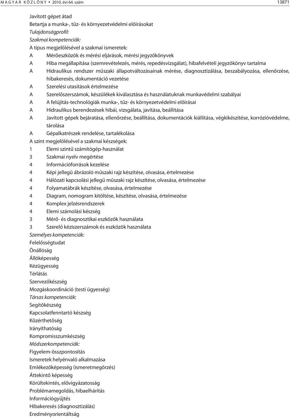 eljárások, mérési jegyzõkönyvek A Hiba megállapítása (szemrevételezés, mérés, repedésvizsgálat), hibafelvételi jegyzõkönyv tartalma A Hidraulikus rendszer mûszaki állapotváltozásainak mérése,
