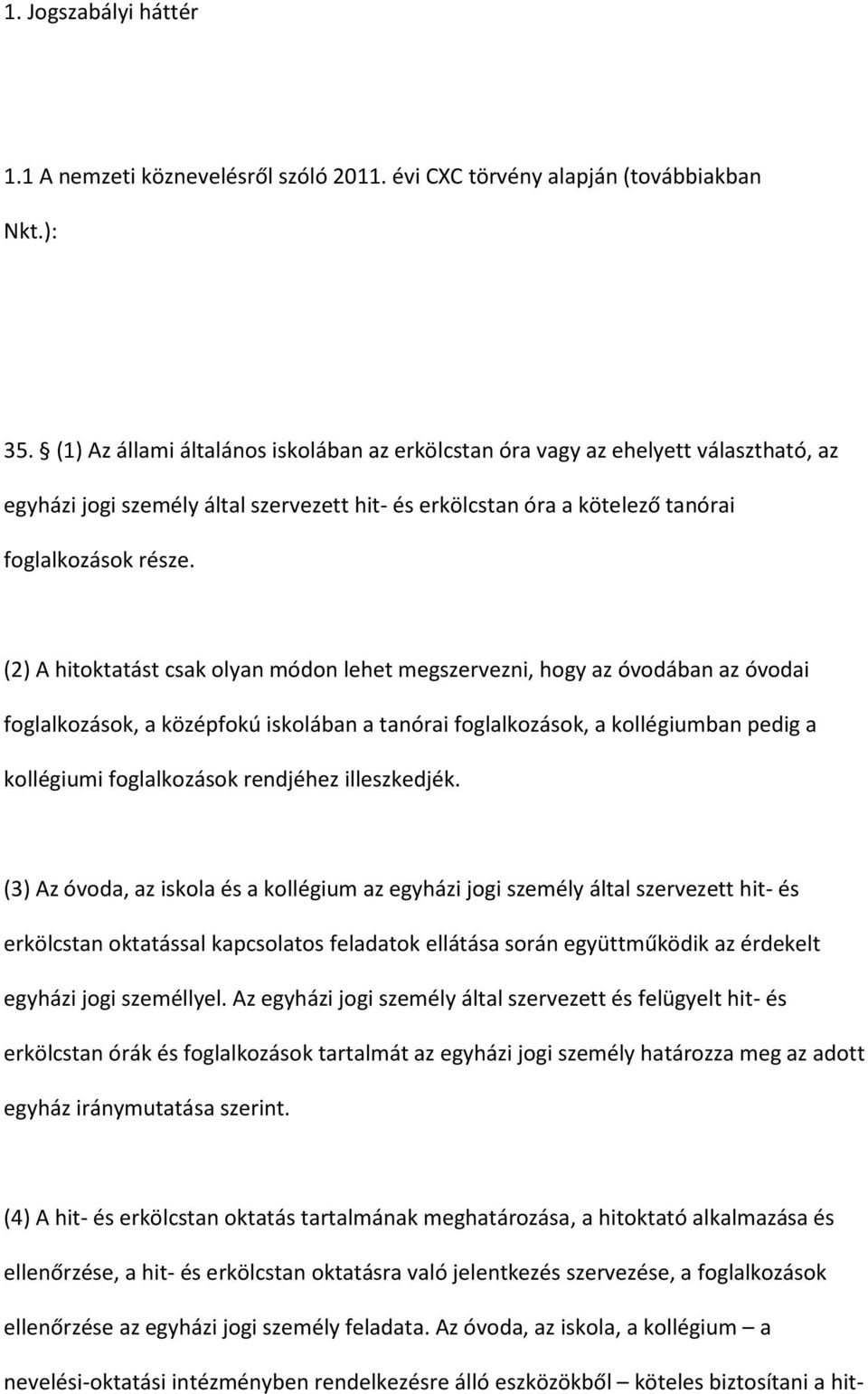 (2) A hitoktatást csak olyan módon lehet megszervezni, hogy az óvodában az óvodai foglalkozások, a középfokú iskolában a tanórai foglalkozások, a kollégiumban pedig a kollégiumi foglalkozások