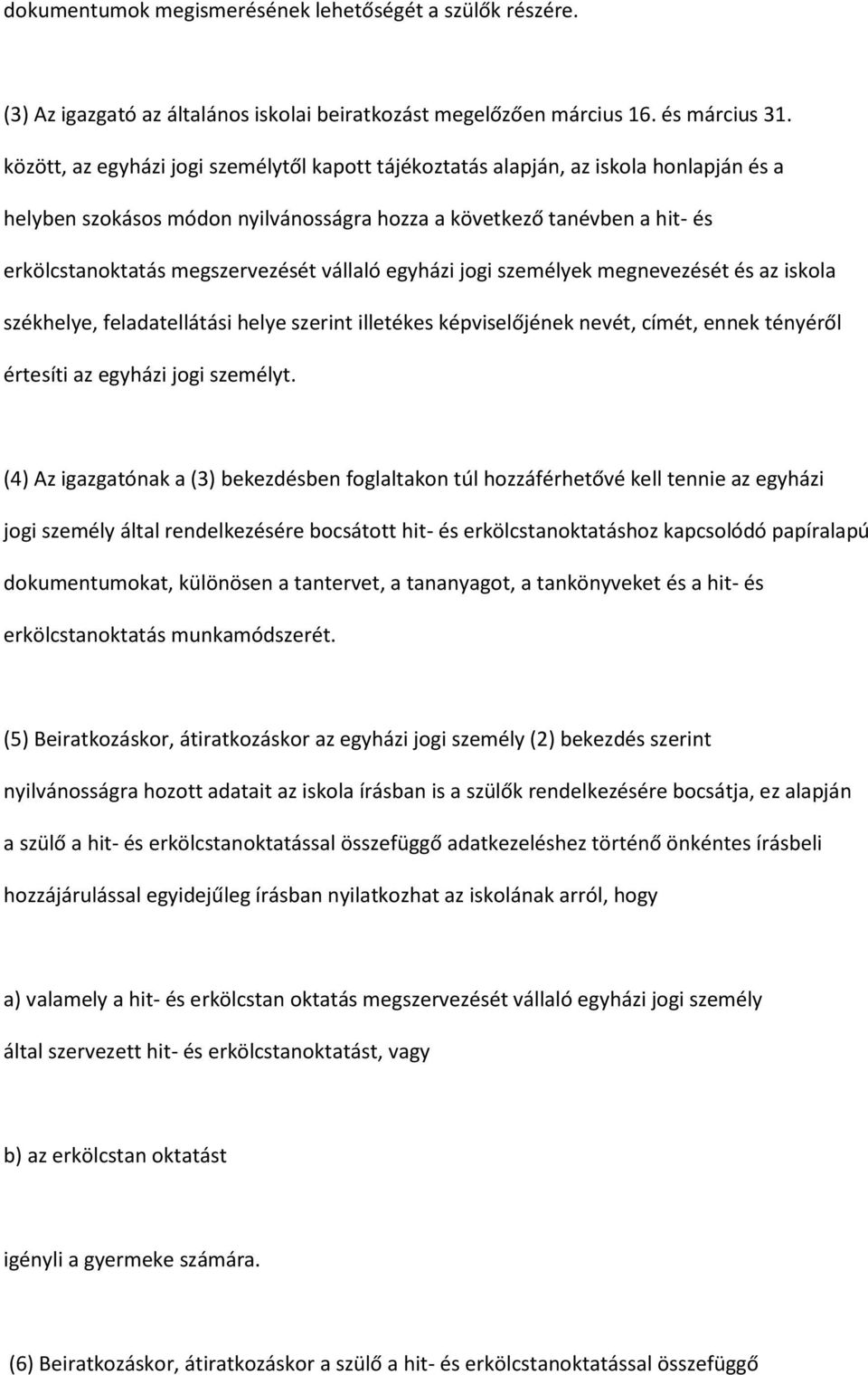 vállaló egyházi jogi személyek megnevezését és az iskola székhelye, feladatellátási helye szerint illetékes képviselőjének nevét, címét, ennek tényéről értesíti az egyházi jogi személyt.