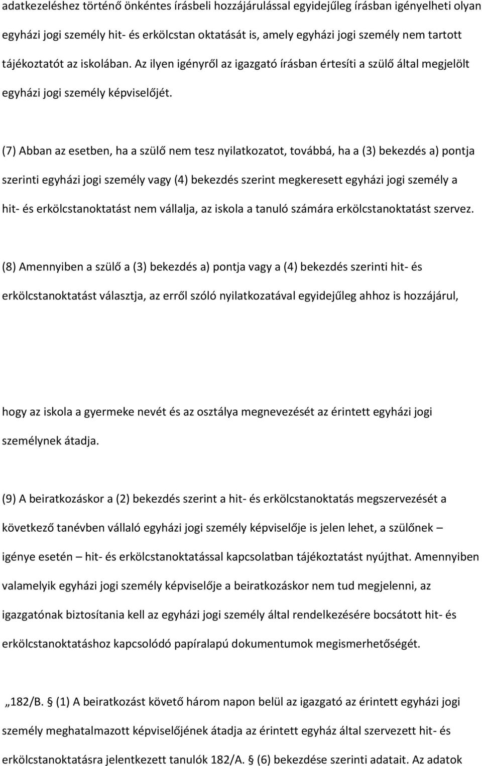 (7) Abban az esetben, ha a szülő nem tesz nyilatkozatot, továbbá, ha a (3) bekezdés a) pontja szerinti egyházi jogi személy vagy (4) bekezdés szerint megkeresett egyházi jogi személy a hit- és