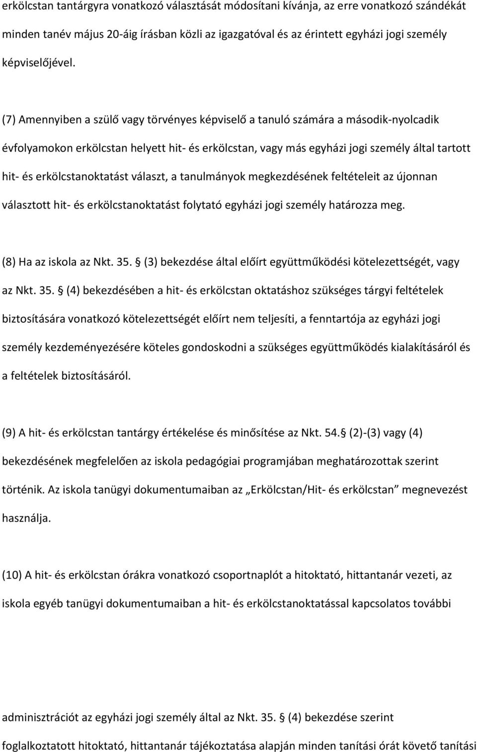 erkölcstanoktatást választ, a tanulmányok megkezdésének feltételeit az újonnan választott hit- és erkölcstanoktatást folytató egyházi jogi személy határozza meg. (8) Ha az iskola az Nkt. 35.