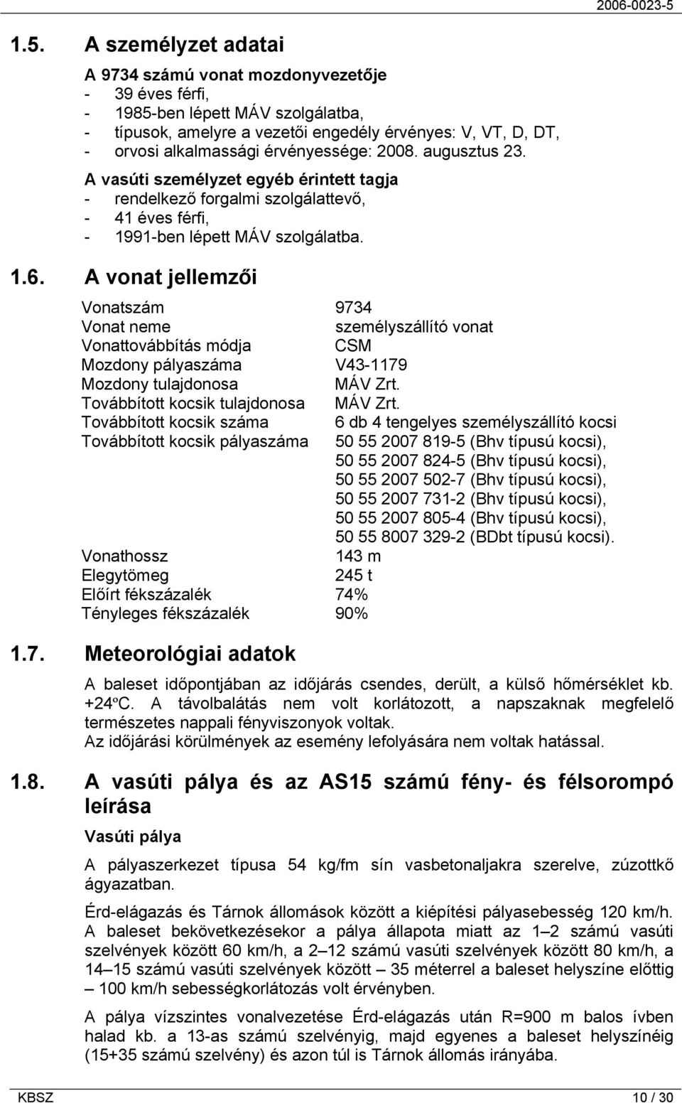 A vonat jellemzői Vonatszám 9734 Vonat neme személyszállító vonat Vonattovábbítás módja CSM Mozdony pályaszáma V43-1179 Mozdony tulajdonosa MÁV Zrt. Továbbított kocsik tulajdonosa MÁV Zrt.