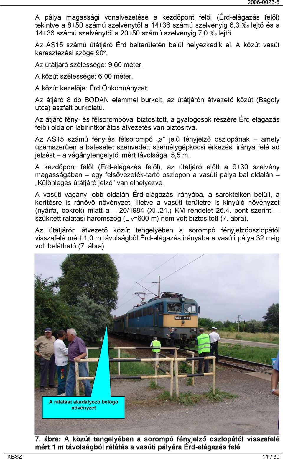 A közút kezelője: Érd Önkormányzat. Az átjáró 8 db BODAN elemmel burkolt, az útátjárón átvezető közút (Bagoly utca) aszfalt burkolatú.