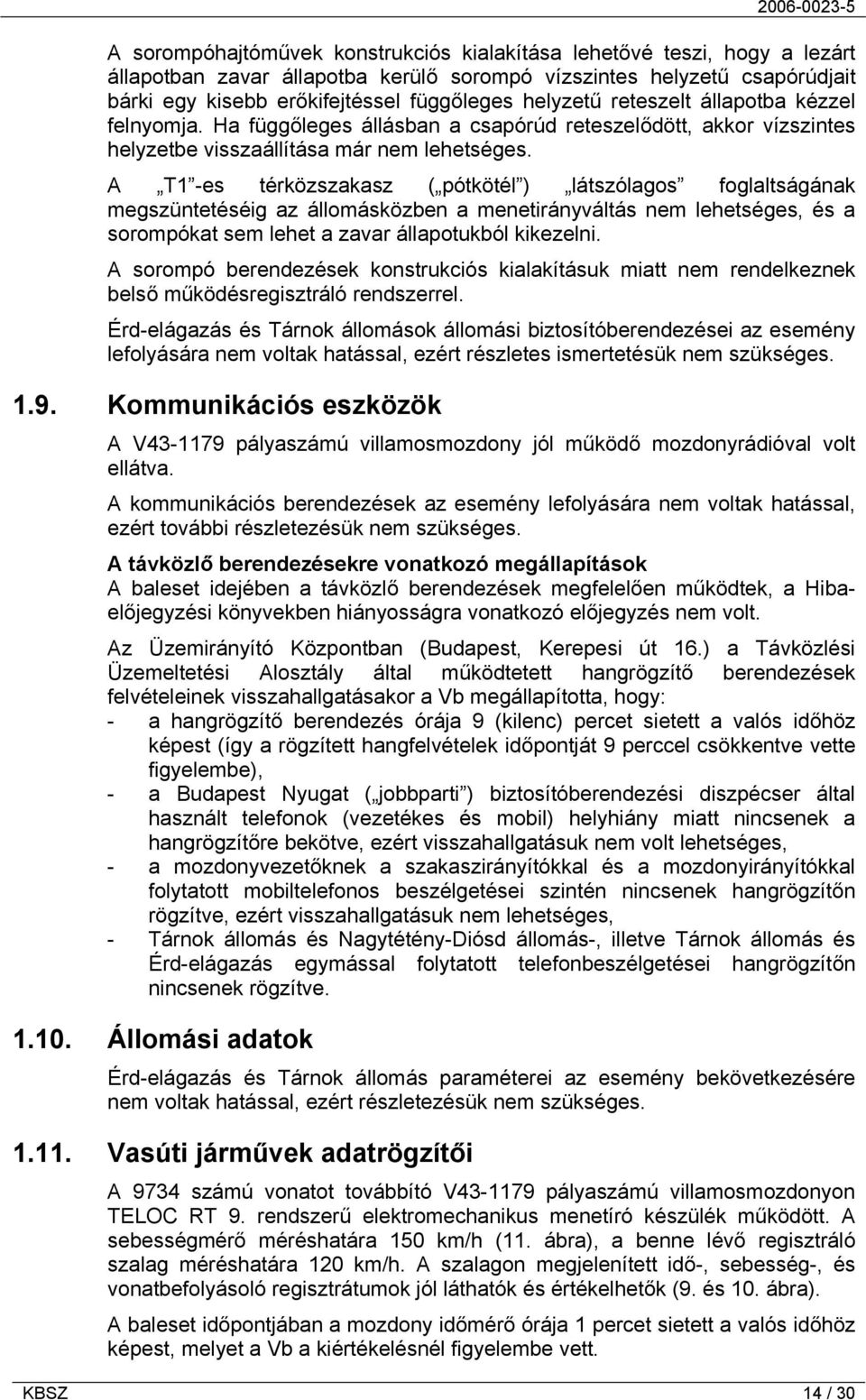 A T1 -es térközszakasz ( pótkötél ) látszólagos foglaltságának megszüntetéséig az állomásközben a menetirányváltás nem lehetséges, és a sorompókat sem lehet a zavar állapotukból kikezelni.