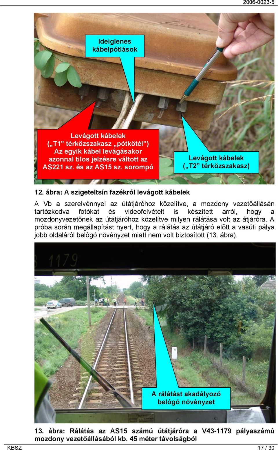ábra: A szigeteltsín fazékról levágott kábelek A Vb a szerelvénnyel az útátjáróhoz közelítve, a mozdony vezetőállásán tartózkodva fotókat és videofelvételt is készített arról, hogy a