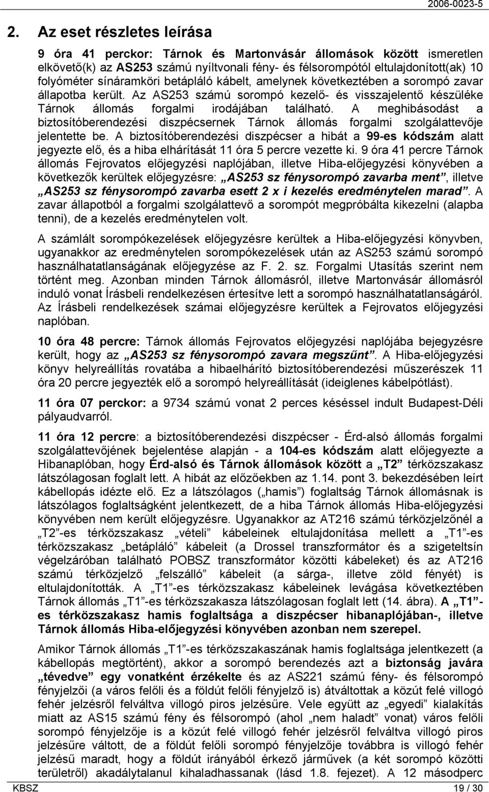 Az AS253 számú sorompó kezelő- és visszajelentő készüléke Tárnok állomás forgalmi irodájában található.