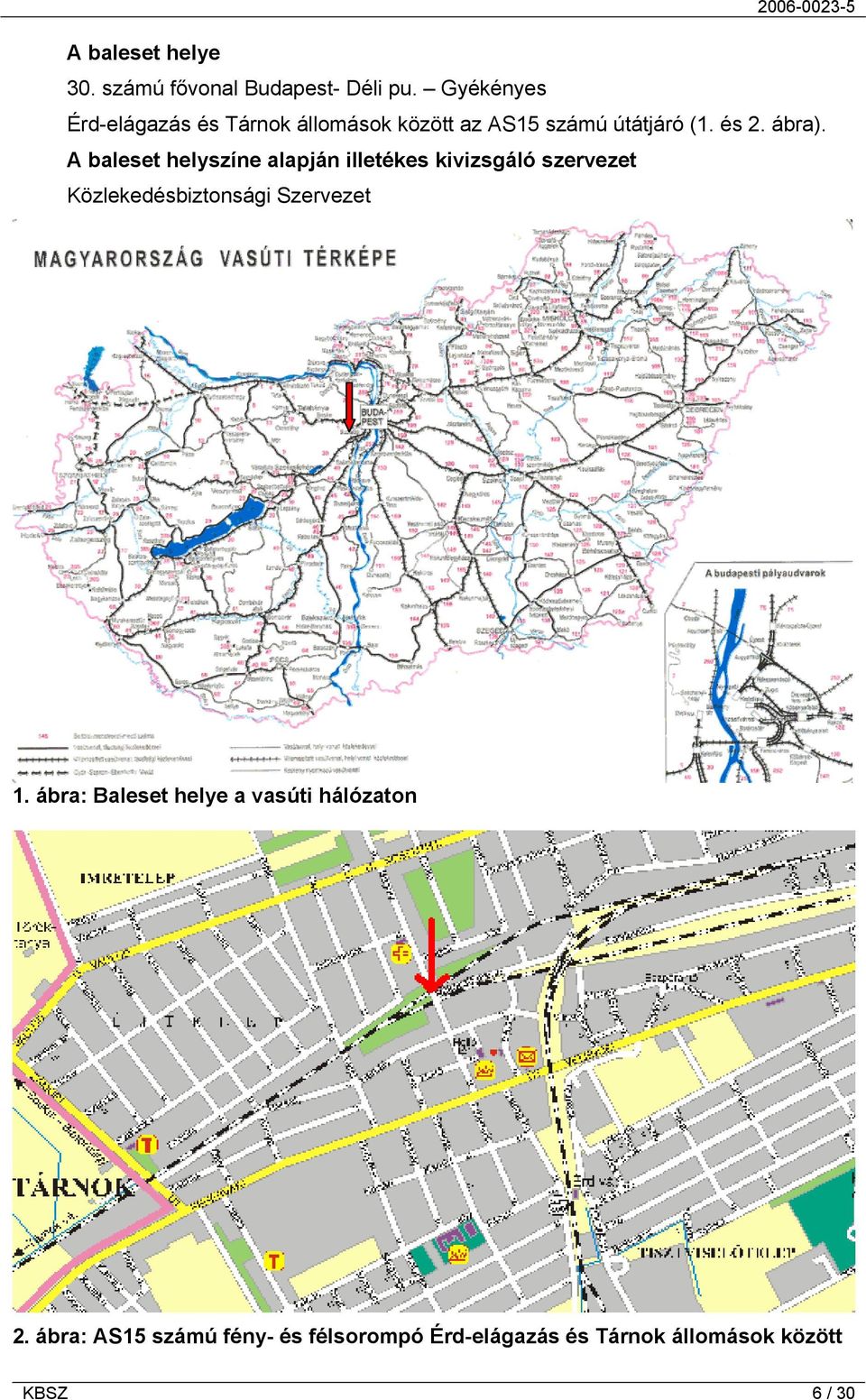 A baleset helyszíne alapján illetékes kivizsgáló szervezet Közlekedésbiztonsági Szervezet 1.