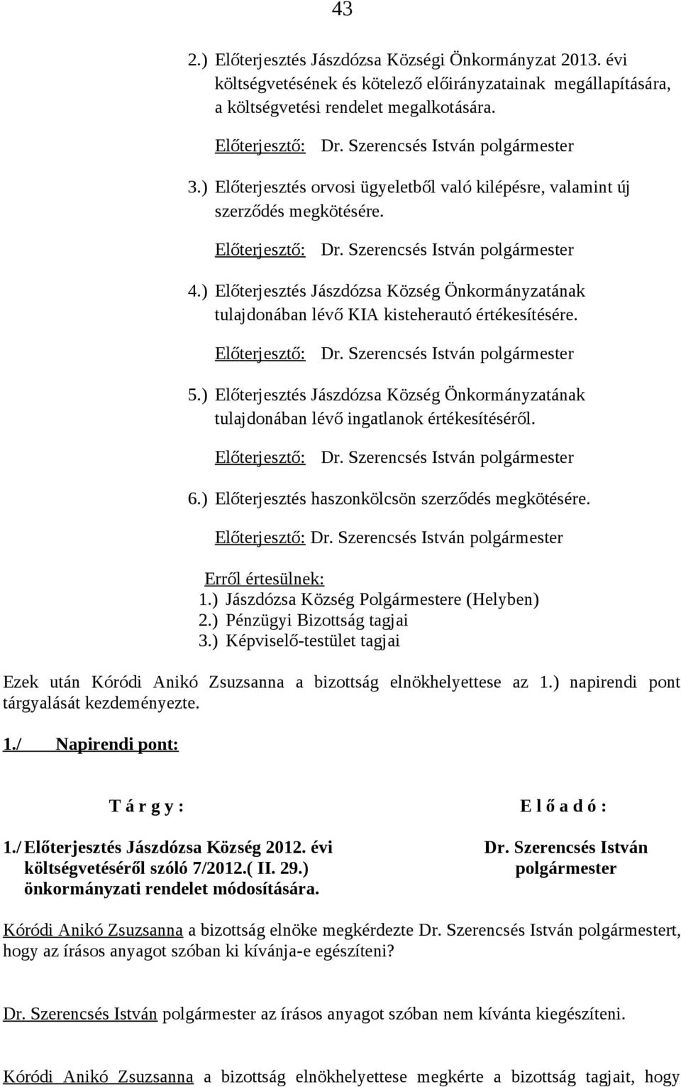 ) Előterjesztés Jászdózsa Község Önkormányzatának tulajdonában lévő KIA kisteherautó értékesítésére. Előterjesztő: Dr. Szerencsés István polgármester 5.