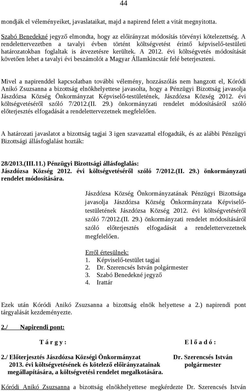 évi költségvetés módosítását követően lehet a tavalyi évi beszámolót a Magyar Államkincstár felé beterjeszteni.