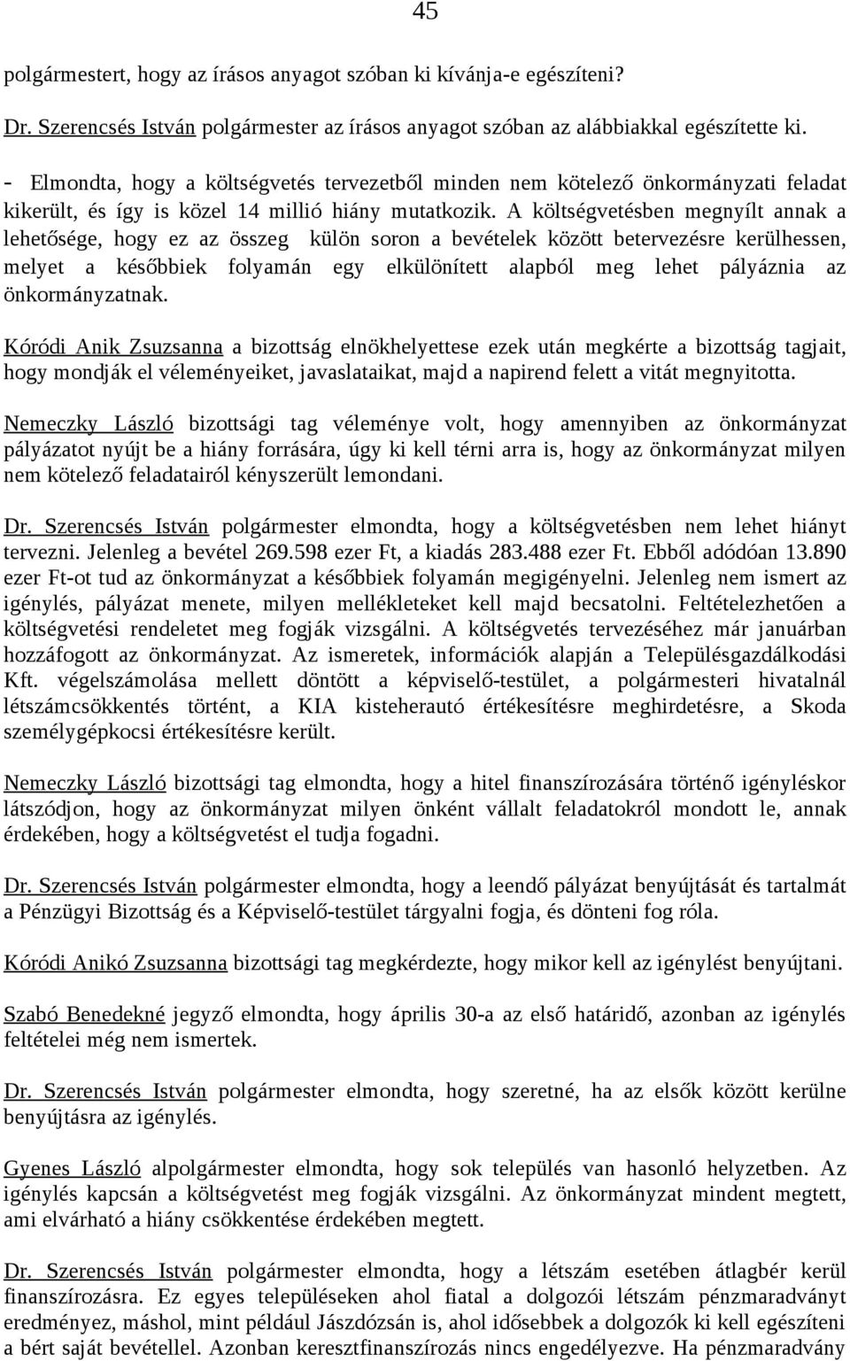 A költségvetésben megnyílt annak a lehetősége, hogy ez az összeg külön soron a bevételek között betervezésre kerülhessen, melyet a későbbiek folyamán egy elkülönített alapból meg lehet pályáznia az