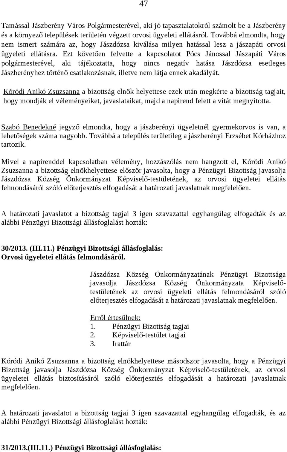 Ezt követően felvette a kapcsolatot Pócs Jánossal Jászapáti Város polgármesterével, aki tájékoztatta, hogy nincs negatív hatása Jászdózsa esetleges Jászberényhez történő csatlakozásnak, illetve nem