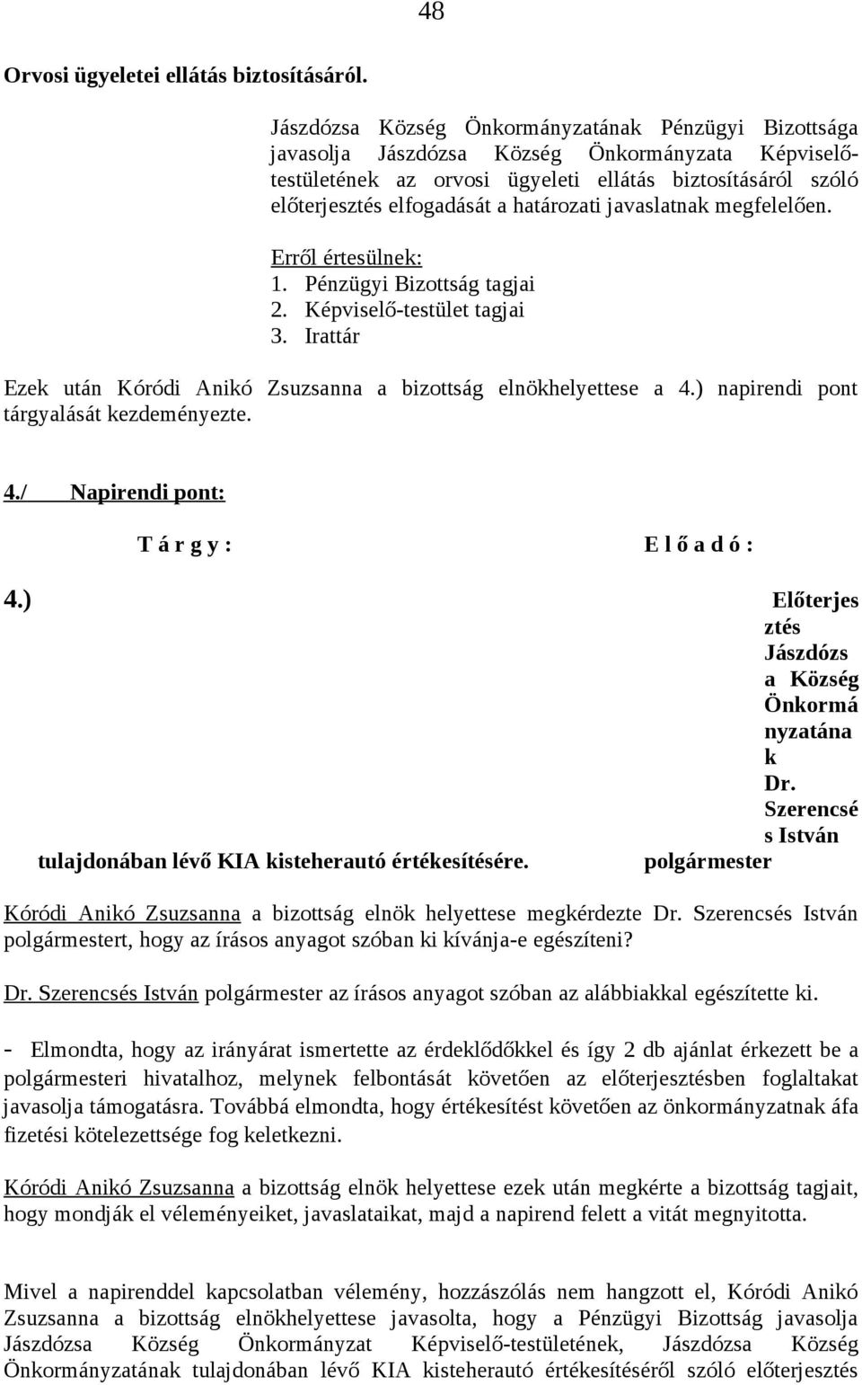 Szerencsé s István tulajdonában lévő KIA kisteherautó értékesítésére. polgármester Kóródi Anikó Zsuzsanna a bizottság elnök helyettese megkérdezte Dr.