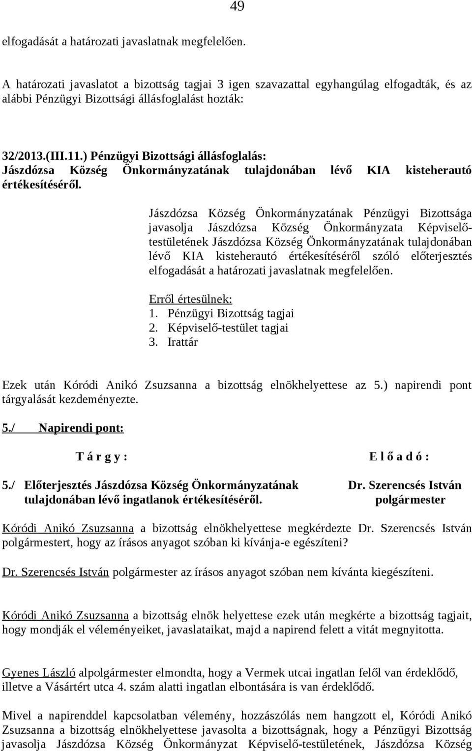 Jászdózsa Község Önkormányzatának tulajdonában lévő KIA kisteherautó értékesítéséről szóló előterjesztés elfogadását a határozati javaslatnak megfelelően. 1. Pénzügyi Bizottság tagjai 2.