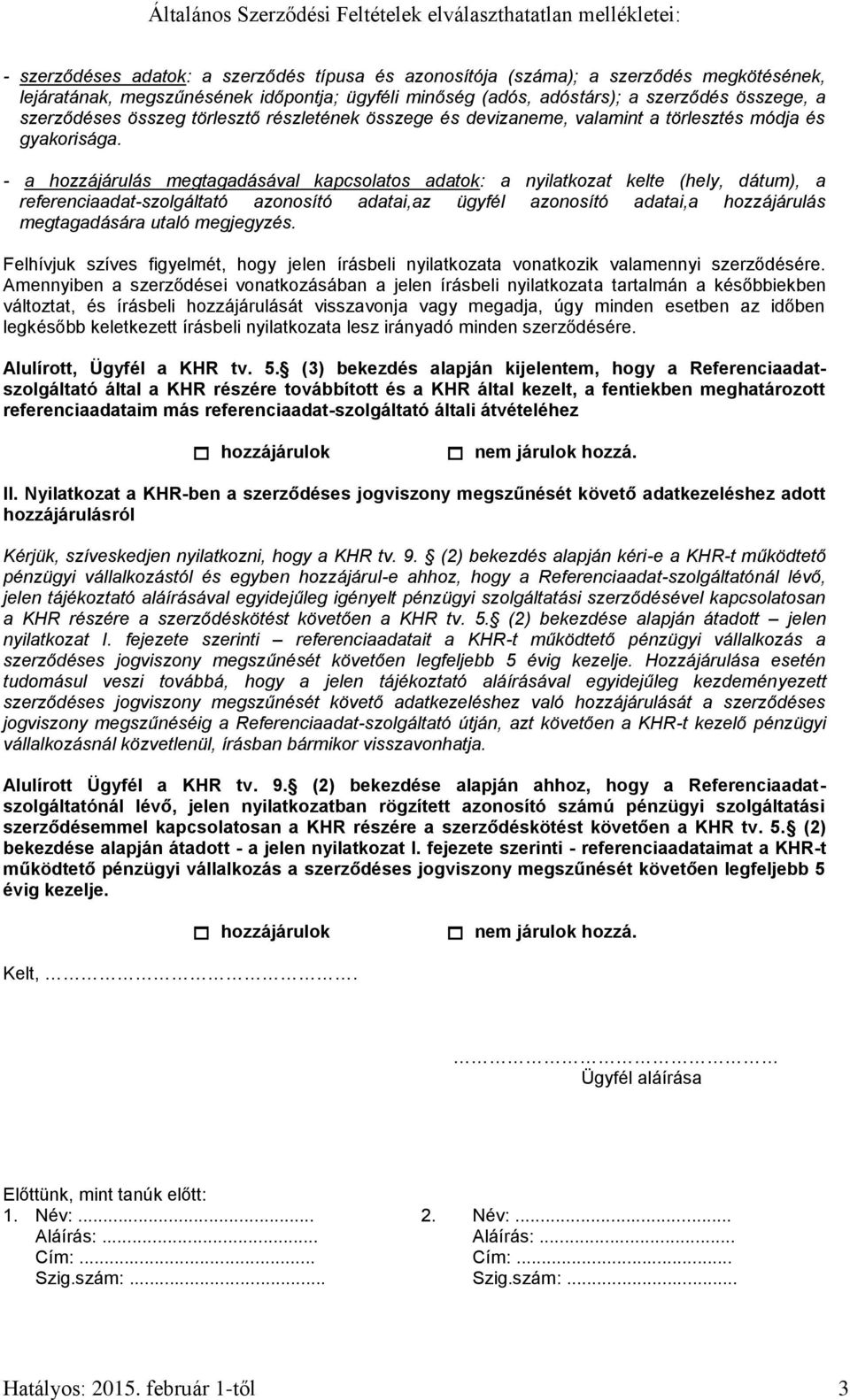 - a hozzájárulás megtagadásával kapcsolatos adatok: a nyilatkozat kelte (hely, dátum), a referenciaadat-szolgáltató azonosító adatai,az ügyfél azonosító adatai,a hozzájárulás megtagadására utaló