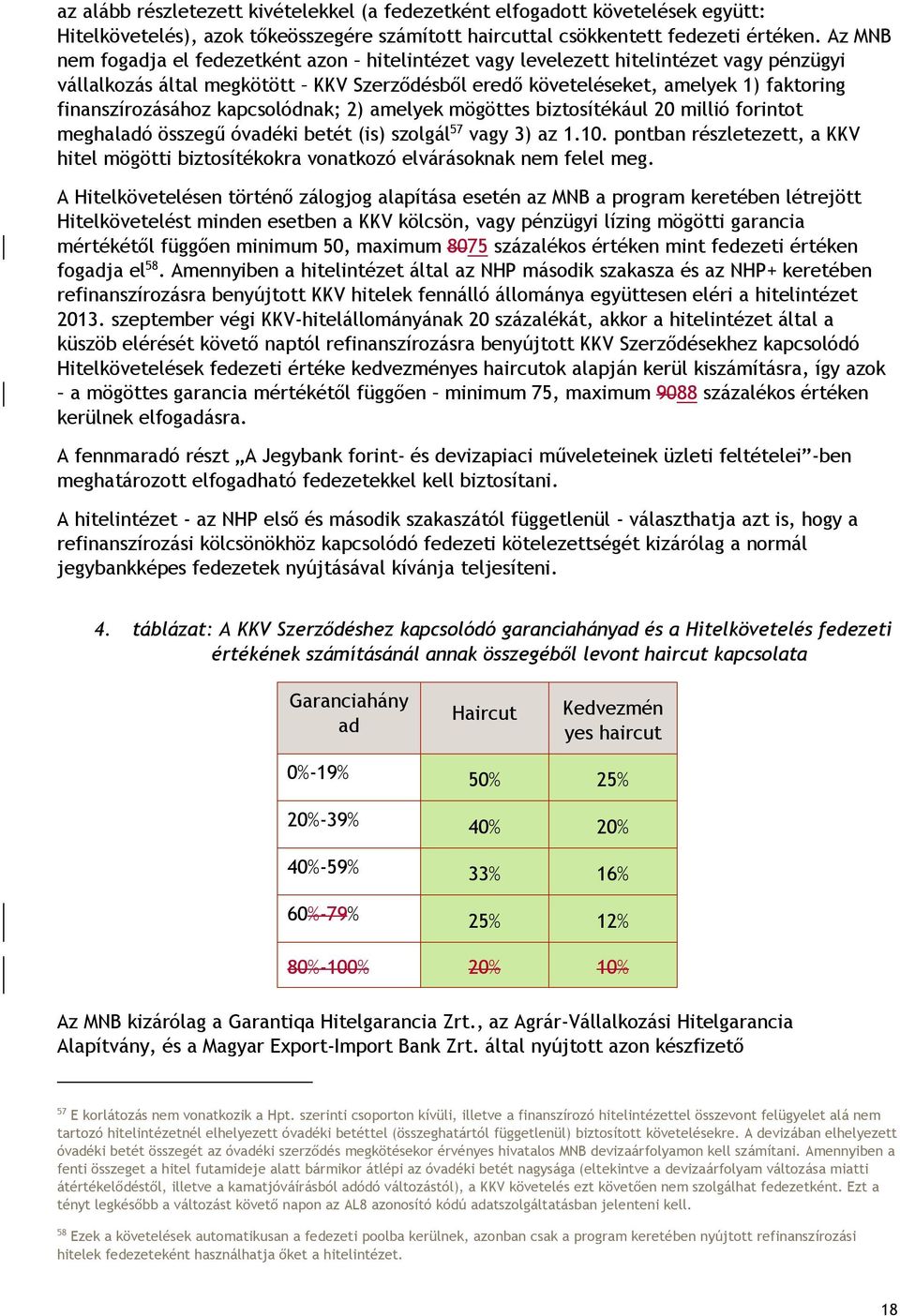 kapcsolódnak; 2) amelyek mögöttes biztosítékául 20 millió forintot meghaladó összegű óvadéki betét (is) szolgál 57 vagy 3) az 1.10.