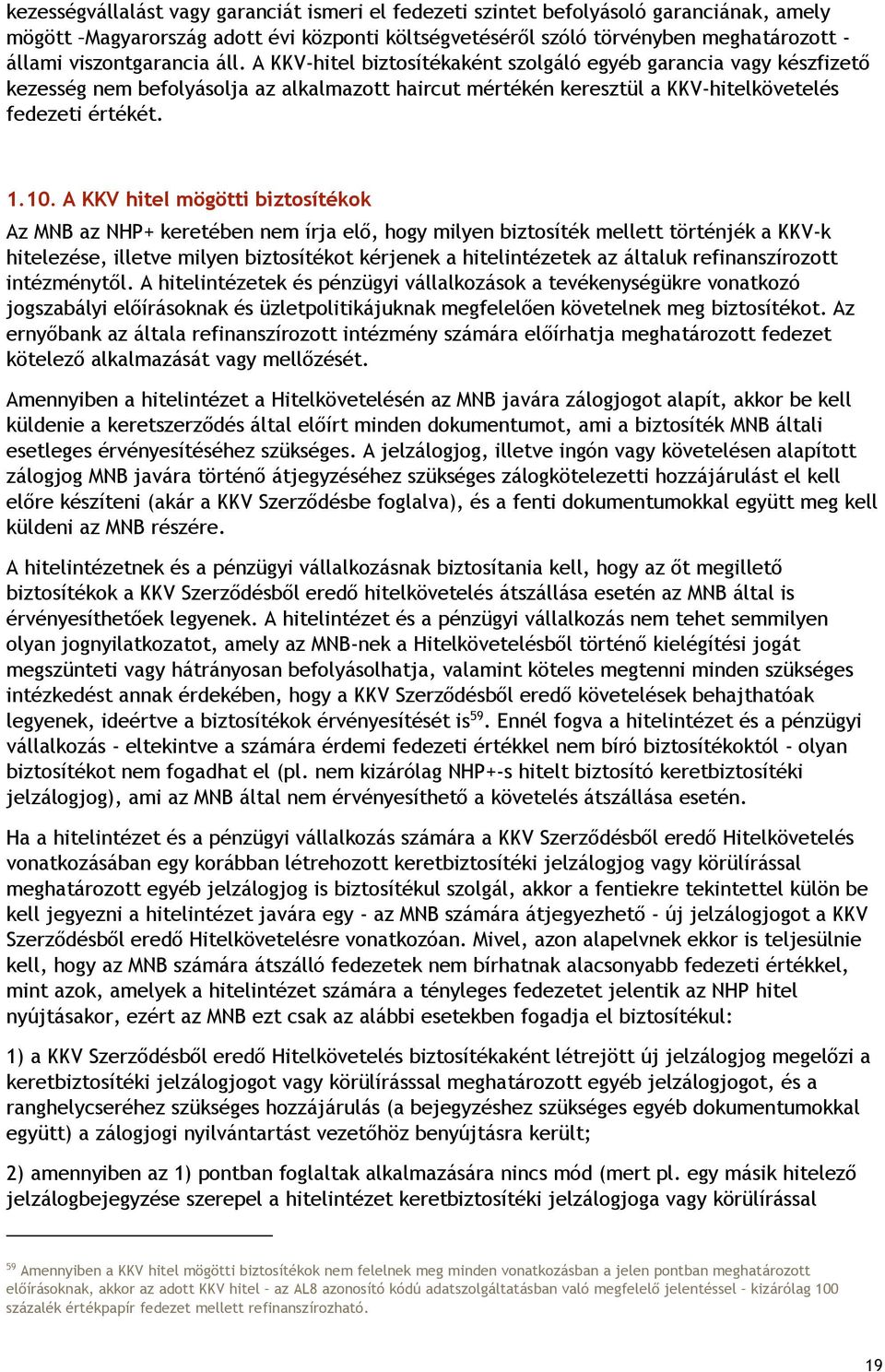 10. A KKV hitel mögötti biztosítékok Az MNB az NHP+ keretében nem írja elő, hogy milyen biztosíték mellett történjék a KKV-k hitelezése, illetve milyen biztosítékot kérjenek a hitelintézetek az