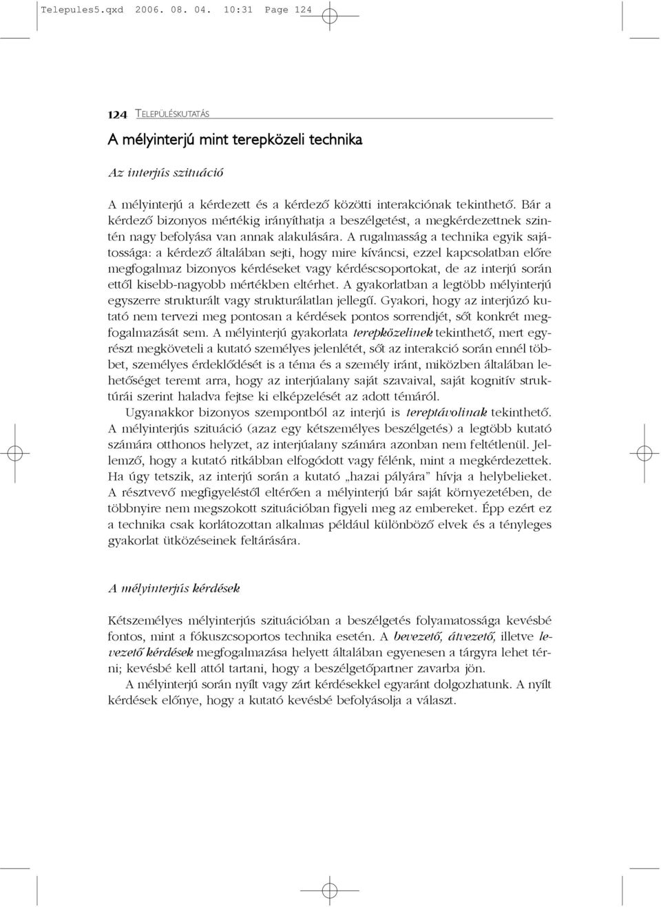 A rugalmasság a technika egyik sajátossága: a kérdezõ általában sejti, hogy mire kíváncsi, ezzel kapcsolatban elõre megfogalmaz bizonyos kérdéseket vagy kérdéscsoportokat, de az interjú során ettõl