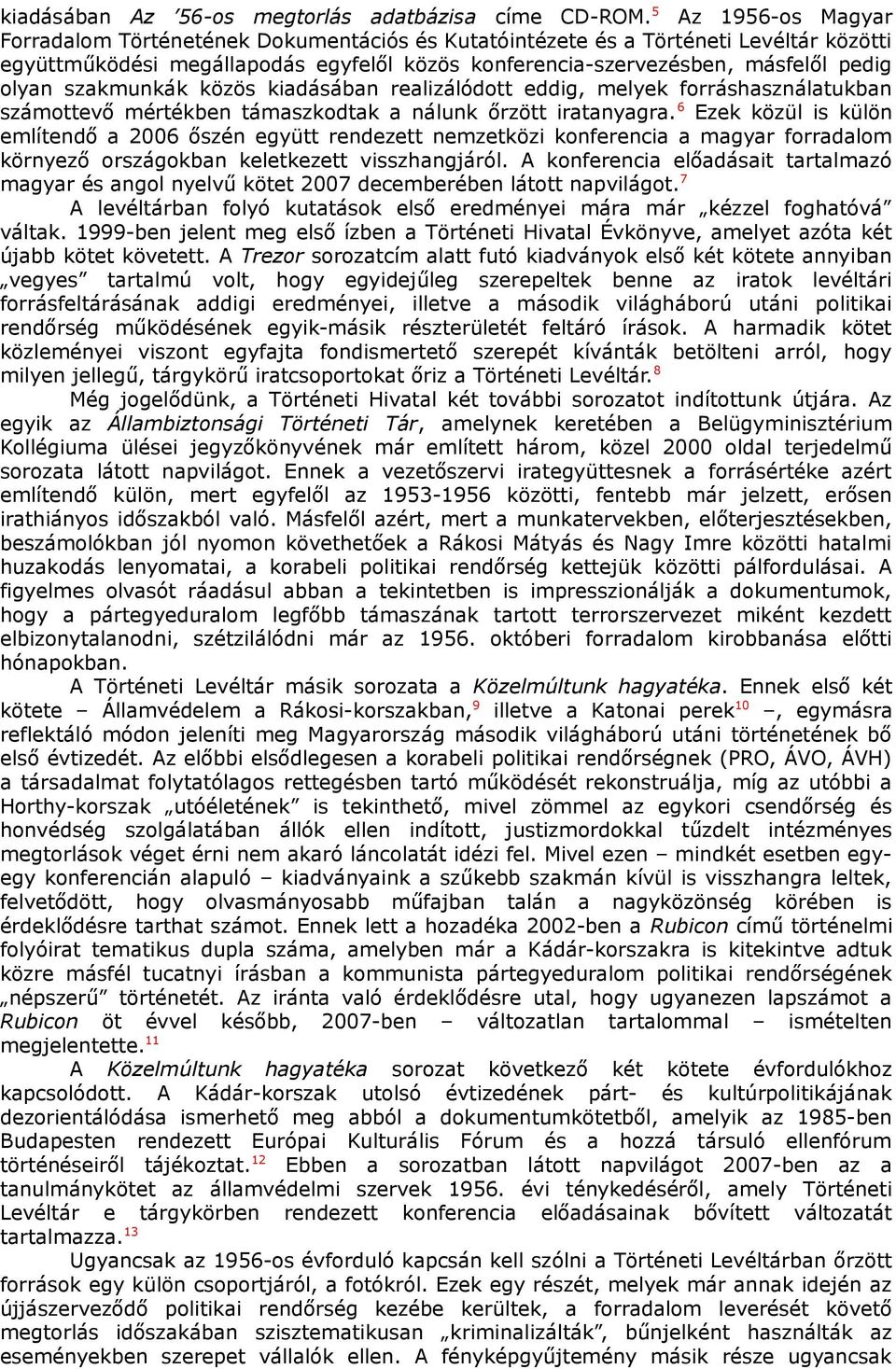 szakmunkák közös kiadásában realizálódott eddig, melyek forráshasználatukban számottevő mértékben támaszkodtak a nálunk őrzött iratanyagra.