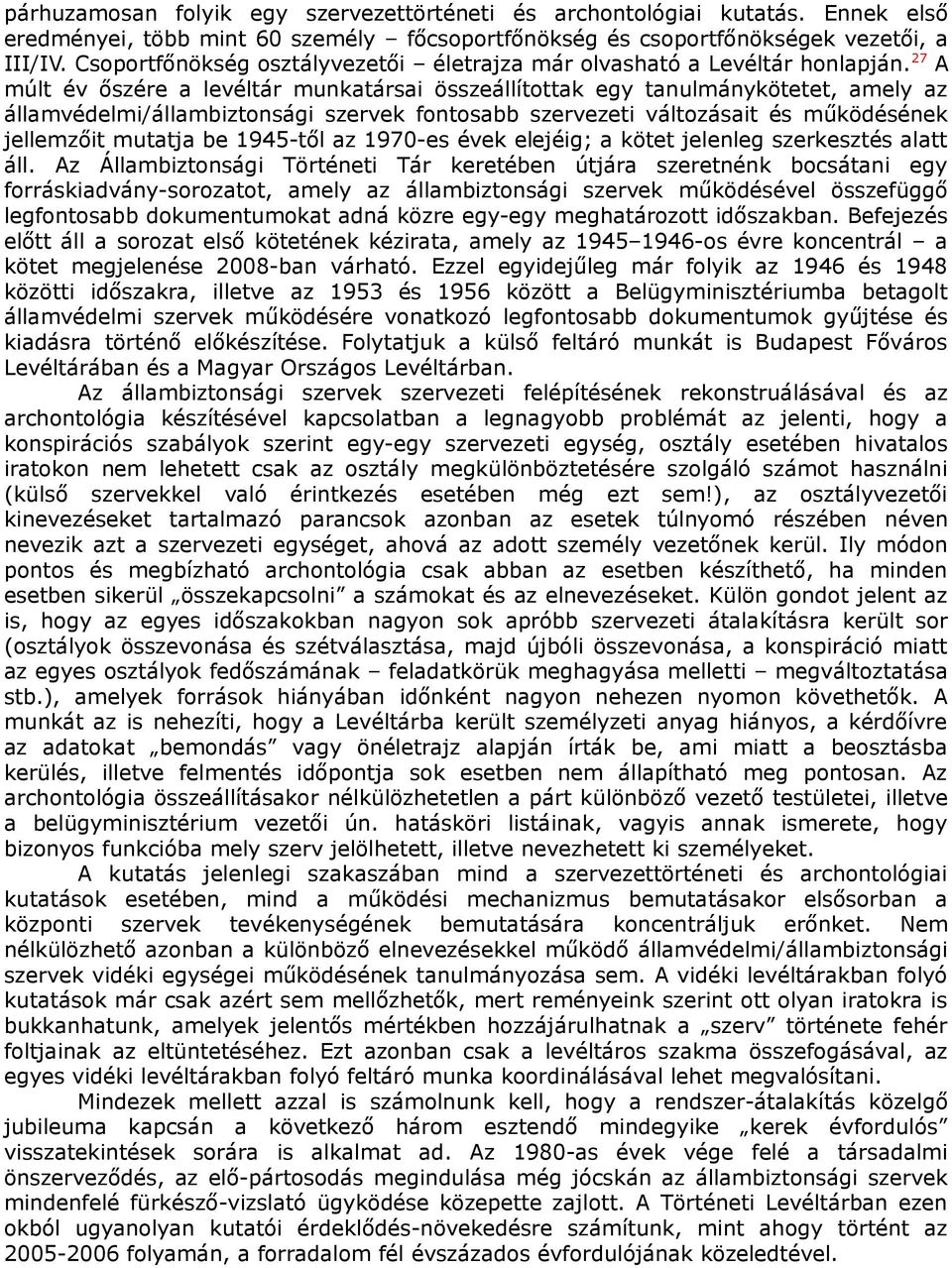 27 A múlt év őszére a levéltár munkatársai összeállítottak egy tanulmánykötetet, amely az államvédelmi/állambiztonsági szervek fontosabb szervezeti változásait és működésének jellemzőit mutatja be