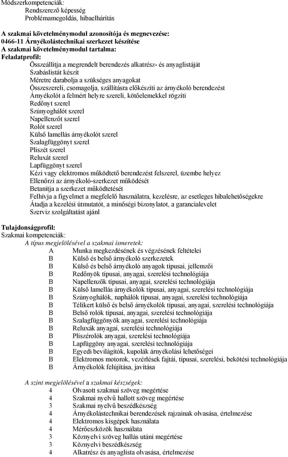 szállításra előkészíti az árnyékoló berendezést Árnyékolót a felmért helyre szereli, kötőelemekkel rögzíti Redőnyt szerel Szúnyoghálót szerel Napellenzőt szerel Rolót szerel Külső lamellás árnyékolót