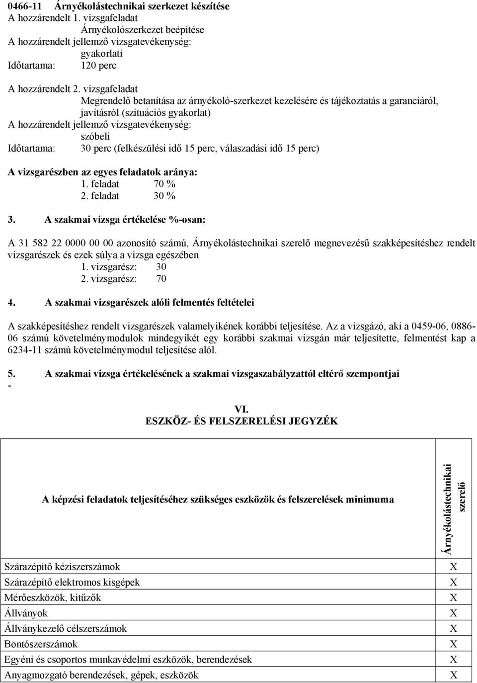 válaszadási idő 15 perc) A vizsgarészben az egyes feladatok aránya: 1. feladat 70 % 2. feladat 30 % 3.