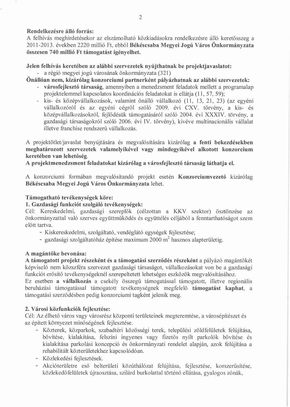 Jelen felhívás keretében az alábbi szervezetek nyújthatnak be projektjavaslatot: - a régió megyei jogú városának önkormányzata (321) Önállóan nem, kizárólag konzorciumi partnerként pályázhatnak az