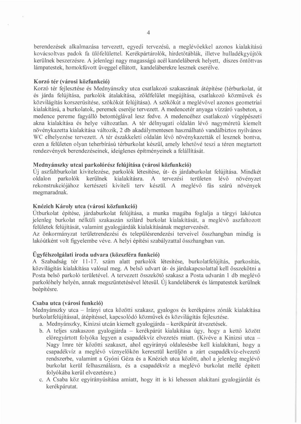 A jelenlegi nagy magasságú acél kandeláberek helyett, díszes öntöttvas lámpatestek, homokfúvott üveggel ellátott, kandeláberekre lesznek cserélve.