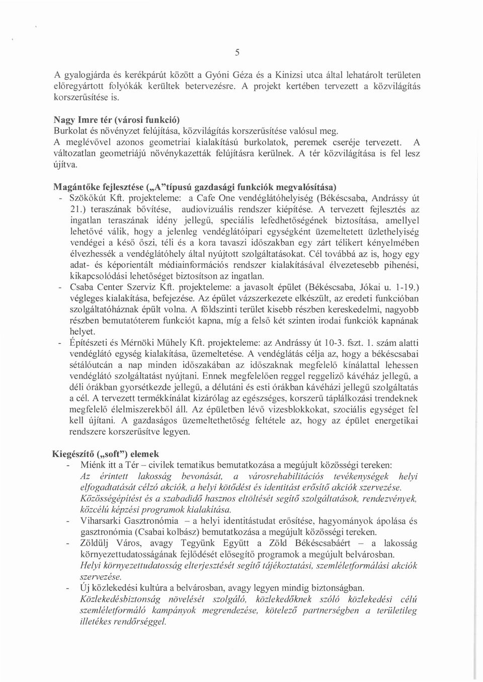 A meglévővel azonos geometriai kialakítású burkolatok, peremek cseréje tervezett. A változatlan geometriájú növénykazetták felújításra kerülnek. A tér közvilágítása is fel lesz újítva.