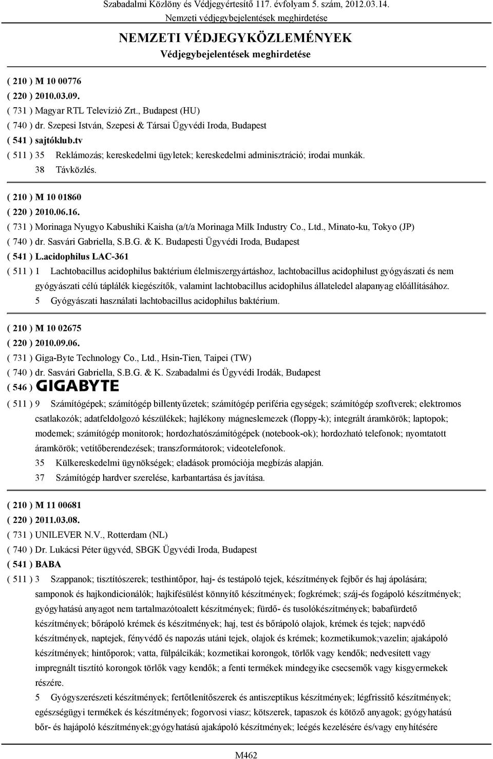 tv ( 511 ) 35 38 Reklámozás; kereskedelmi ügyletek; kereskedelmi adminisztráció; irodai munkák. Távközlés. ( 210 ) M 10 01860 ( 220 ) 2010.06.16.