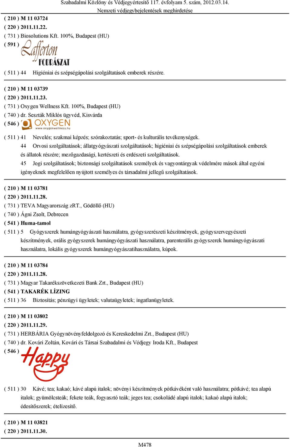 Seszták Miklós ügyvéd, Kisvárda ( 511 ) 44 Orvosi szolgáltatások; állatgyógyászati szolgáltatások; higiéniai és szépségápolási szolgáltatások emberek és állatok részére; mezőgazdasági, kertészeti és