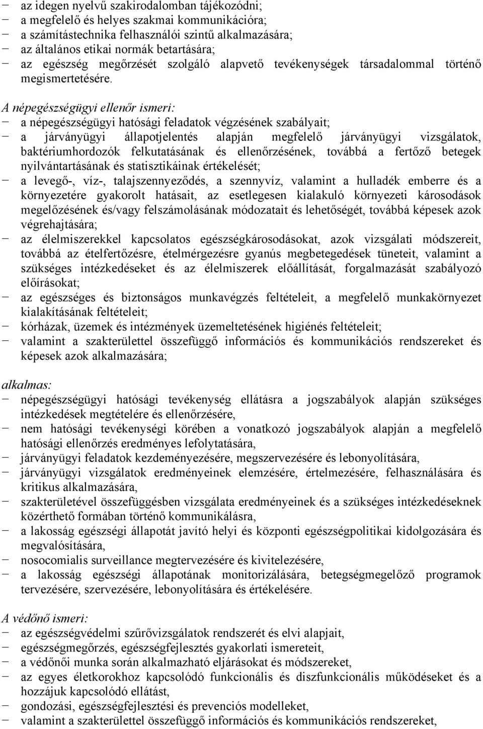 A népegészségügyi ellenőr ismeri: a népegészségügyi hatósági feladatok végzésének szabályait; a járványügyi állapotjelentés alapján megfelelő járványügyi vizsgálatok, baktériumhordozók felkutatásának