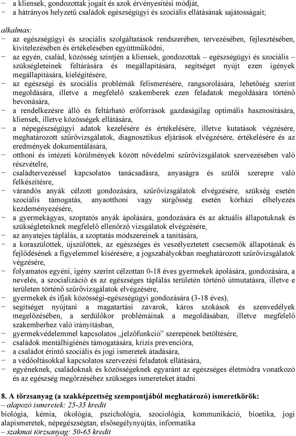 feltárására és megállapítására, segítséget nyújt ezen igények megállapítására, kielégítésére, az egészségi és szociális problémák felismerésére, rangsorolására, lehetőség szerint megoldására, illetve