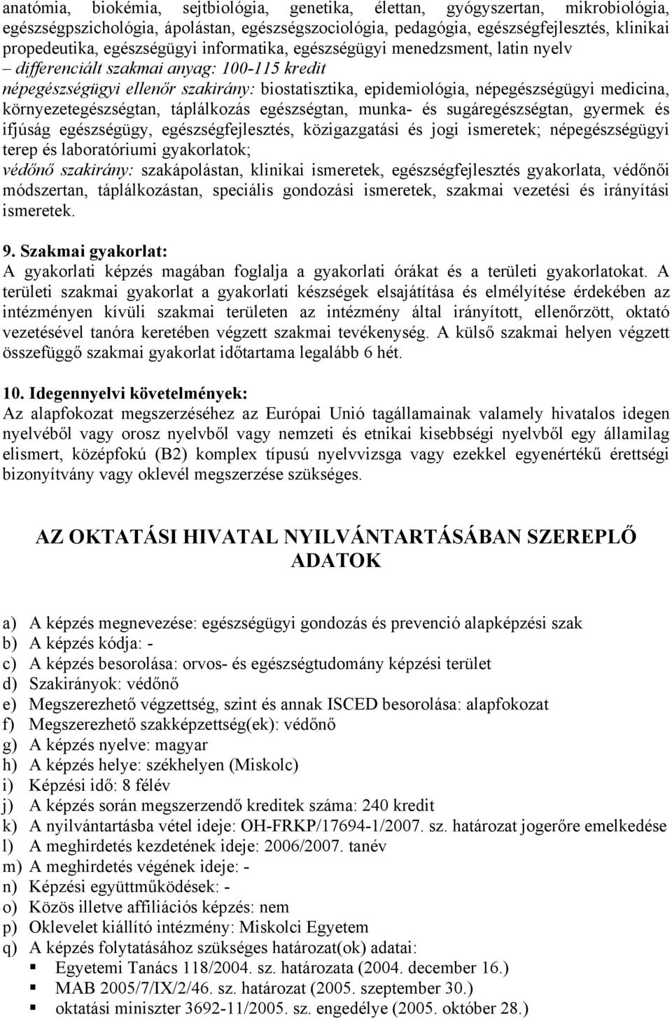 környezetegészségtan, táplálkozás egészségtan, munka- és sugáregészségtan, gyermek és ifjúság egészségügy, egészségfejlesztés, közigazgatási és jogi ismeretek; népegészségügyi terep és laboratóriumi