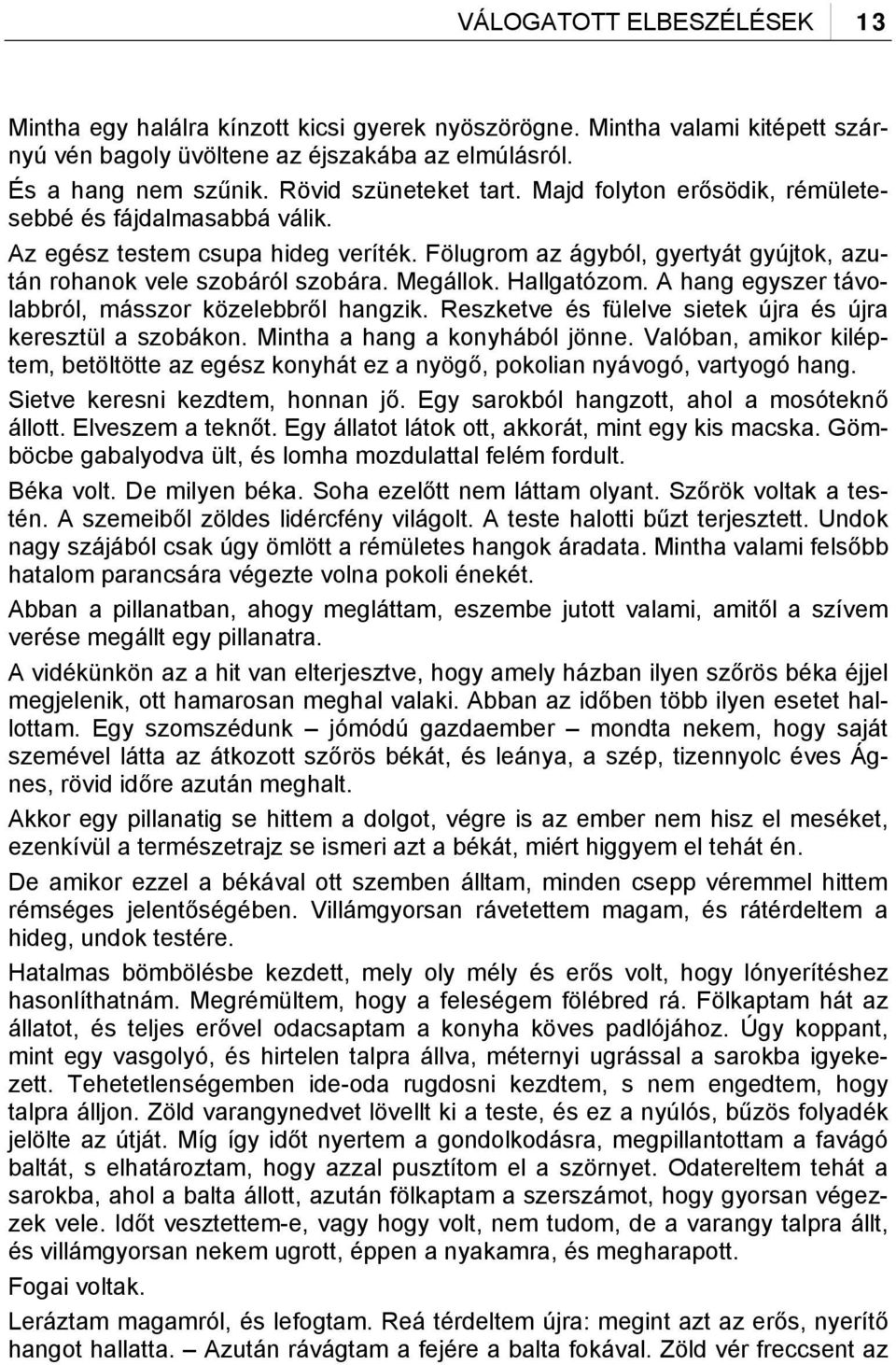 Megállok. Hallgatózom. A hang egyszer távolabbról, másszor közelebbről hangzik. Reszketve és fülelve sietek újra és újra keresztül a szobákon. Mintha a hang a konyhából jönne.